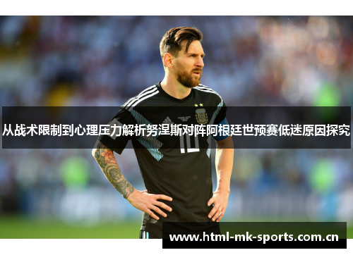从战术限制到心理压力解析努涅斯对阵阿根廷世预赛低迷原因探究 从战术限制到心理压力解析努涅斯对阵阿根廷世预赛低迷原因探究